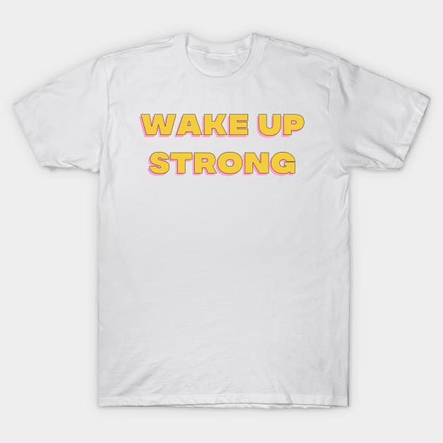 Wake Up Strong. Motivational Design. T-Shirt by That Cheeky Tee